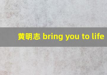 黄明志 bring you to life